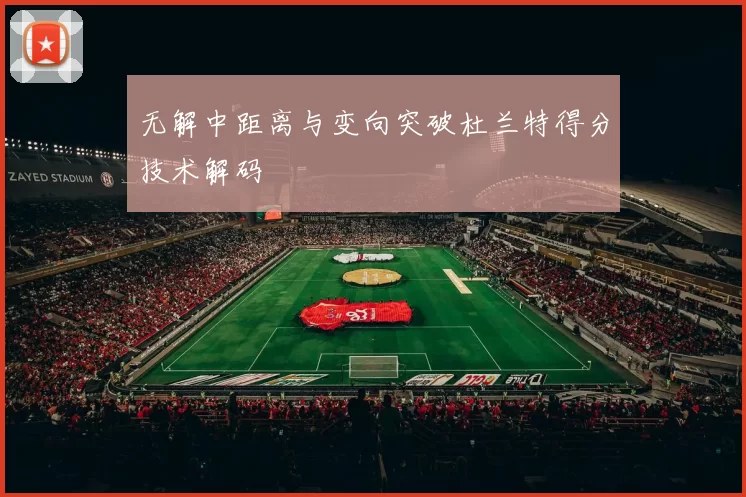 无解中距离与变向突破杜兰特得分技术解码