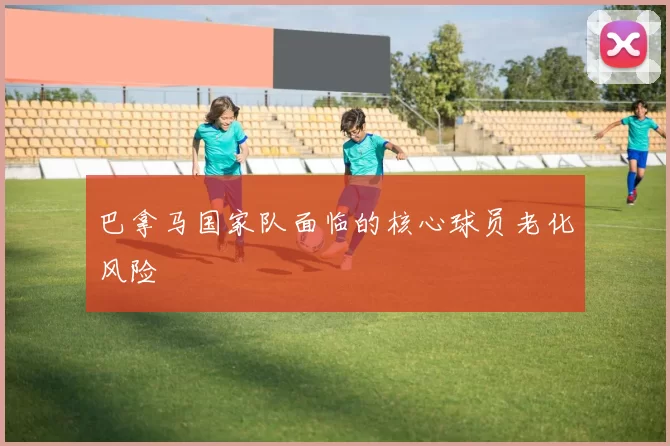 巴拿马国家队面临的核心球员老化风险