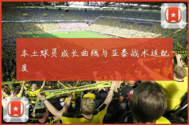 本土球员成长曲线与亚泰战术适配度