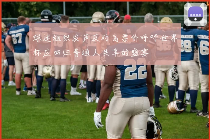 球迷组织发声反对高票价呼吁世界杯应回归普通人共享的盛宴