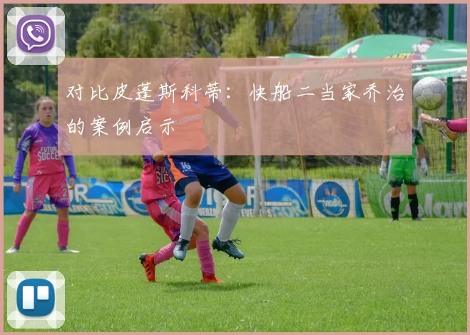 对比皮蓬斯科蒂：快船二当家乔治的案例启示